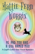 Cover: Me And You And A Dog Named Roo (A Cupid's Collar Time Travel Romance) - Mattie Fern Worrix