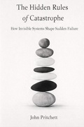Cover: The Hidden Rules of Catastrophe: How Invisible Systems Shape Sudden Failure - John Pritchett