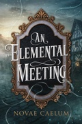 Cover: An Elemental Meeting (The King's Weaver, #3) - Novae Caelum