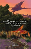 Cover: Wenn Mooswichtel tr&auml;umen und Ph&ouml;nixfedern wieder wachsen - Kier, Laura
