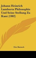 Cover: Johann Heinrich Lamberts Philosophie Und Seine Stellung Zu Kant (1902) - Kessinger Publishing