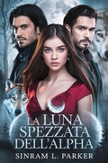 Cover: La Luna spezzata dell'Alpha (LA SERIE DI SPACCHI DELLA CRESTA SETTENTRIONALE, #4) - SINRAM L. PARKER