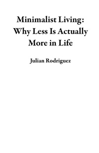 Enlarge image Cover: Minimalist Living: Why Less Is Actually More in Life - Julian Rodriguez