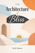 Cover: The Architecture of Bliss - B. Brown