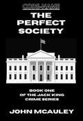 Cover: The Perfect Society (Book One of The Jack King Crime Series, #1) - John McAuley