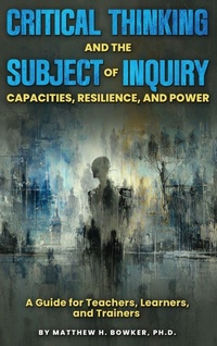 Enlarge image Cover: Critical Thinking and the Subject of Inquiry - Matthew H. Bowker, Ph.D.