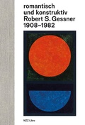 Cover: romantisch und konstruktiv: Robert S. Gessner 1908-1982 - NZZ Libro ein Imprint der Schwabe Verlagsgruppe AG
