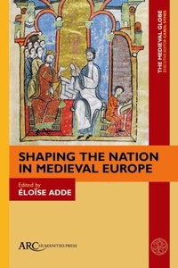 Enlarge image Cover: Shaping the Nation in Medieval Europe - Arc Humanities Press