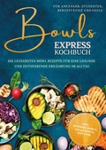 Cover: Bowls Express Kochbuch f&uuml;r Anf&auml;nger, Studenten, Berufst&auml;tige & Faule: Die leckersten Bowl Rezepte f&uuml;r eine gesunde und zeitsparende Ern&auml;hrung im Alltag - inkl. Morning Bowls, Salad Bowls, Dips uvm. - Edition Dreiblatt