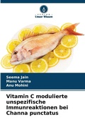 Cover: Vitamin C modulierte unspezifische Immunreaktionen bei Channa punctatus - Verlag Unser Wissen