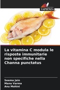 Cover: La vitamina C modula le risposte immunitarie non specifiche nella Channa punctatus - Edizioni Sapienza