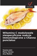 Cover: Witamina C modulowala niespecyficzne reakcje immunologiczne u Channa punctatus - Wydawnictwo Nasza Wiedza