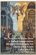 Cover: The Acacian Schism: How a Failed Compromise Divided Christianity for Thirty-Five Years (484-519 CE) - Mark Kelly