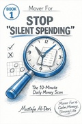 Cover: Mover For Stop "Silent Spending" : The 10-Minute Daily Money Scan (Mover For Calm Money, Strong Life: 40-Minute Short Reads (Simple Systems That Stick), #1) - Mustafa Al-Dori