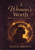 Cover: A Woman's Worth: Reflections on Identity, Strength, and Inner Beauty - Travis Brown