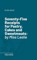 Cover: Seventy-Five Receipts for Pastry, Cakes and Sweetmeats - Science & Technology Publishing