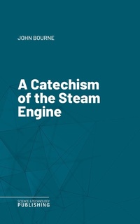 Enlarge image Cover: A Catechism of the Steam Engine - Science & Technology Publishing