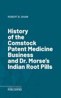 Cover: History of the Comstock Patent Medicine Business and Dr. Morse's Indian Root Pills - Science & Technology Publishing