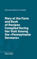 Cover: Mary at the Farm and Book of Recipes Compiled During Her Visit Among the "Pennsylvania Germans" - Science & Technology Publishing