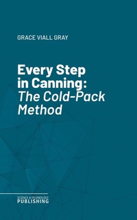 Enlarge image Cover: Every Step in Canning - Science & Technology Publishing