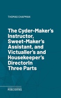 Cover: The Cyder-Maker's Instructor, Sweet-Maker's Assistant, and Victualler's and Housekeeper's DirectorIn Three Parts - Science & Technology Publishing