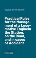 Cover: Practical Rules for the Management of a Locomotive Enginein the Station, on the Road, and in cases of Accident - Science & Technology Publishing