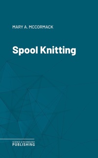Enlarge image Cover: Spool Knitting - Science & Technology Publishing