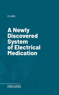 Enlarge image Cover: A Newly Discovered System of Electrical Medication - Science & Technology Publishing