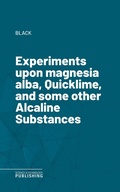 Cover: Experiments upon magnesia alba, Quicklime, and some other Alcaline Substances - Science & Technology Publishing