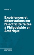 Cover: Exp&eacute;riences et observations sur l'&eacute;lectricit&eacute; faites &agrave; Philadelphie en Am&eacute;rique - Science & Technology Publishing