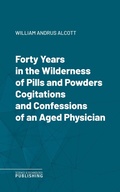 Cover: Forty Years in the Wilderness of Pills and PowdersCogitations and Confessions of an Aged Physician - Science & Technology Publishing