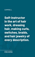 Cover: Self-instructor in the art of hair work, dressing hair, making curls, switches, braids, and hair jewelry of every description. - Science & Technology Publishing
