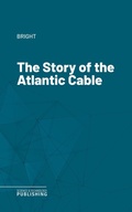 Cover: The Story of the Atlantic Cable - Science & Technology Publishing