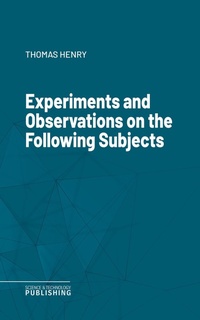 Enlarge image Cover: Experiments and Observations on the Following Subjects - Science & Technology Publishing
