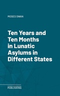 Cover: Ten Years and Ten Months in Lunatic Asylums in Different States - Science & Technology Publishing