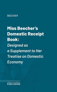Enlarge image Cover: Miss Beecher's Domestic Receipt Book - Science & Technology Publishing