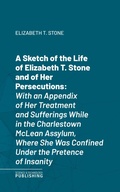 Cover: A Sketch of the Life of Elizabeth T. Stone and of Her Persecutions - Science & Technology Publishing