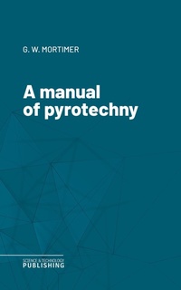 Enlarge image Cover: A manual of pyrotechny - Science & Technology Publishing