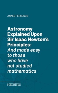 Enlarge image Cover: Astronomy Explained Upon Sir Isaac Newton's Principles - Science & Technology Publishing