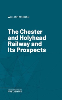 Enlarge image Cover: The Chester and Holyhead Railway and Its Prospects - Science & Technology Publishing