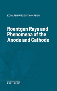 Enlarge image Cover: Roentgen Rays and Phenomena of the Anode and Cathode - Science & Technology Publishing