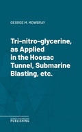 Cover: Tri-nitro-glycerine, as Applied in the Hoosac Tunnel, Submarine Blasting, etc. - Science & Technology Publishing