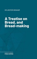 Cover: A Treatise on Bread, and Bread-making - Science & Technology Publishing