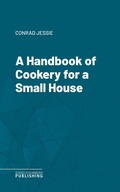 Cover: A Handbook of Cookery for a Small House - Science & Technology Publishing