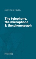 Cover: The telephone, the microphone & the phonograph - Science & Technology Publishing