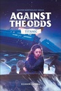 Cover: Against the Odds Titanic - DK Children