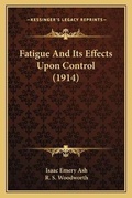 Cover: Fatigue And Its Effects Upon Control (1914) - Kessinger Publishing