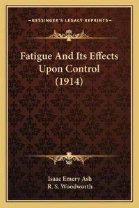 Enlarge image Cover: Fatigue And Its Effects Upon Control (1914) - Kessinger Publishing