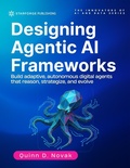 Cover: Designing Agentic AI Frameworks: Build adaptive, autonomous digital agents that reason, strategize, and evolve (The Innovators of AI and Data Series, #4) - STARFORGE PUBLISHING