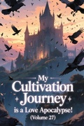 Cover: My Cultivation Journey is a Love Apocalypse! (Volume 27) - ZenithNovels
